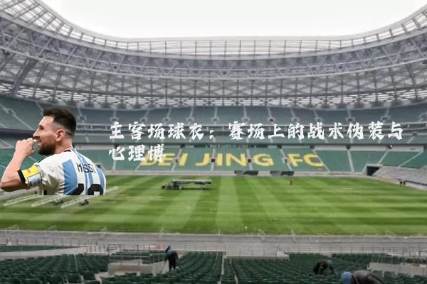 主客场球衣：赛场上的战术伪装与心理博弈