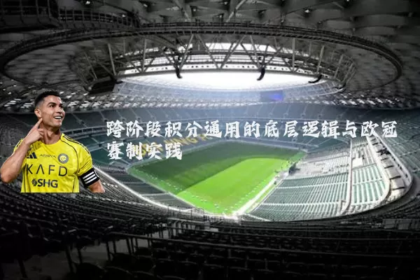跨阶段积分通用的底层逻辑与欧冠赛制实践