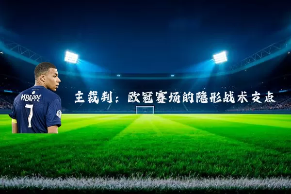 主裁判：欧冠赛场的隐形战术支点