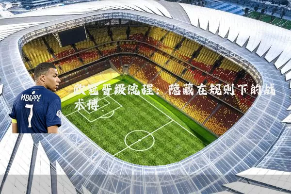 欧冠晋级流程:隐藏在规则下的战术博弈