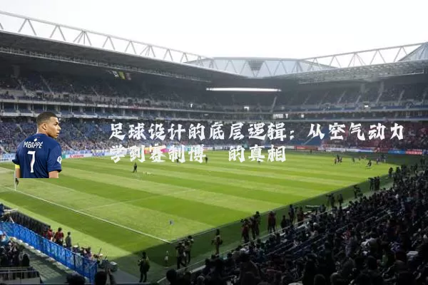 足球设计的底层逻辑:从空气动力学到赛制博弈的真相