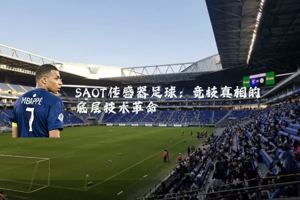 SAOT传感器足球:竞技真相的底层技术革命