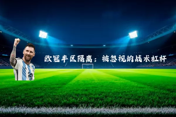 欧冠半区隔离:被忽视的战术杠杆