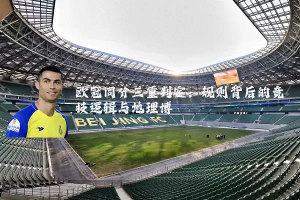 欧冠同分三重判定:规则背后的竞技逻辑与地理博弈
