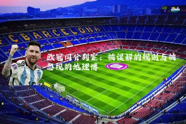 欧冠同分判定：被误解的规则与被忽视的地理博弈
