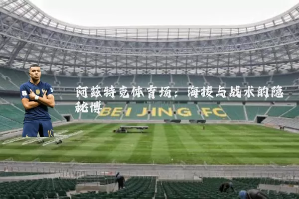 阿兹特克体育场：海拔与战术的隐秘博弈